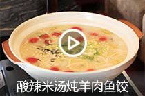 【视频】酸辣米汤炖羊肉鱼饺