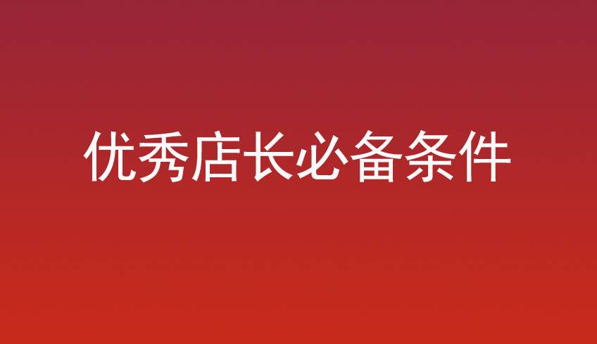 一个优秀店长应具备的条件