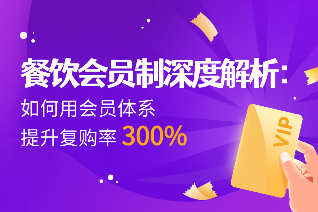 餐饮会员制深度解析：如何用会员体系提升复购率 300%？