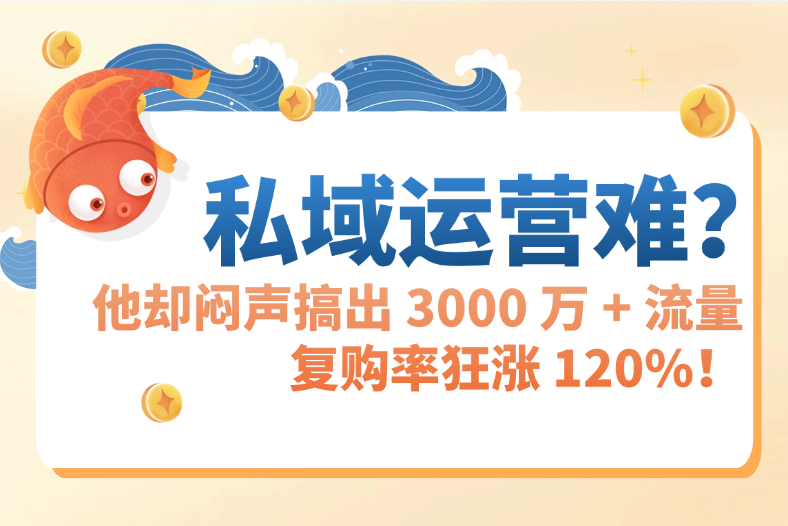 私域运营难？他却闷声搞出3000万流量，复购率狂涨 120%！