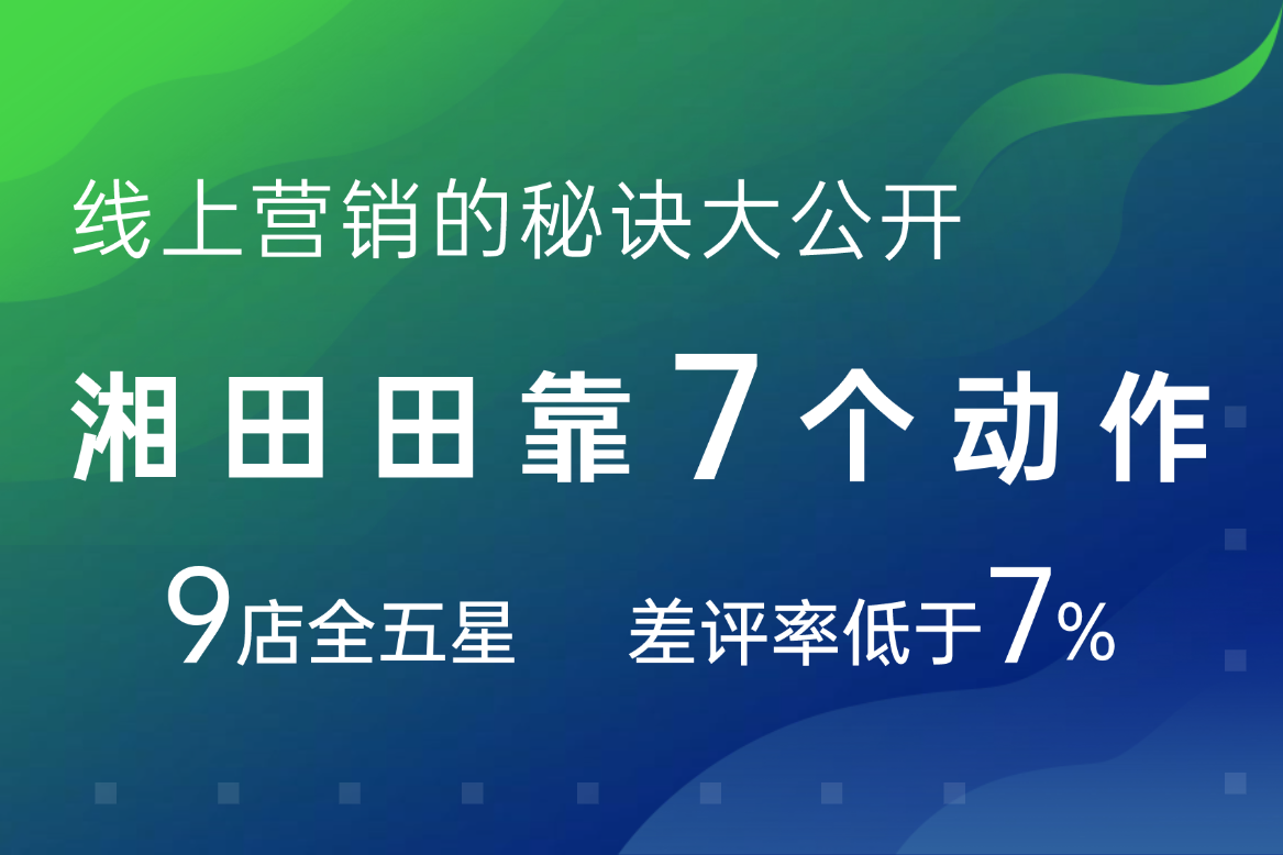 差评多评分跌？湘田田7个动作实现9店全五星、差评率<7%！