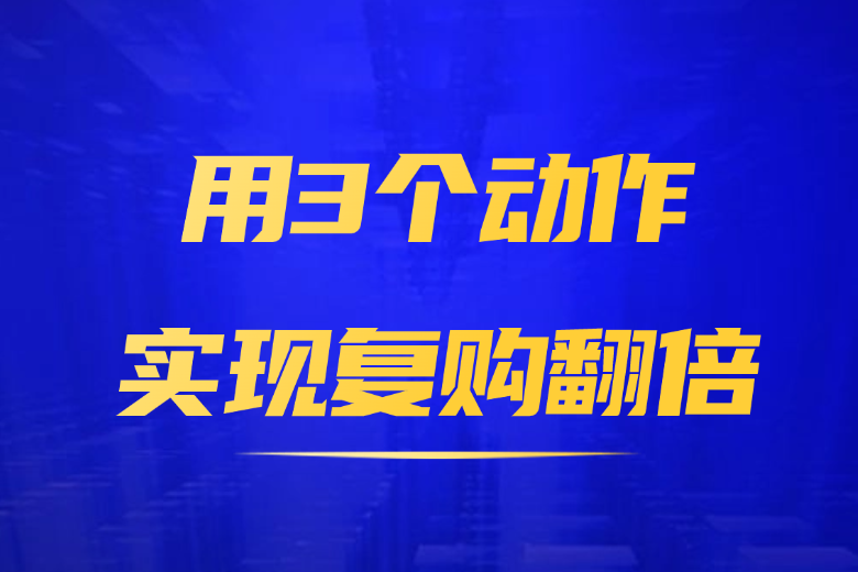 用3个动作实现复购翻倍